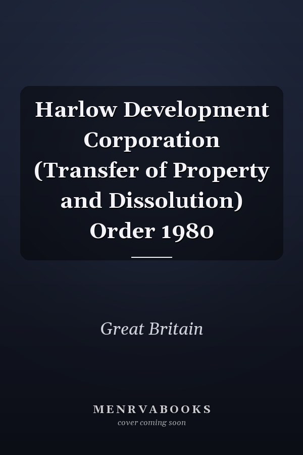 Harlow Development Corporation (Transfer of Property and Dissolution) Order 1980