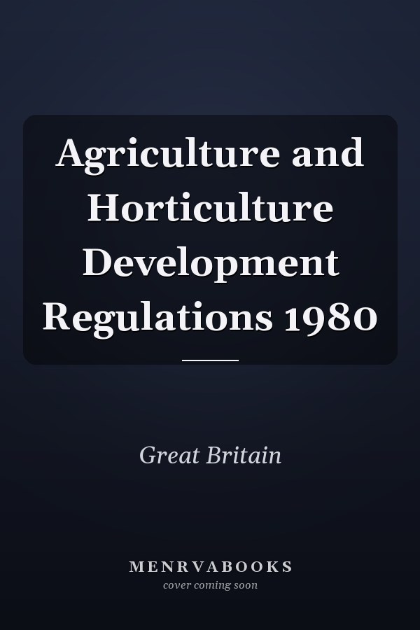 Agriculture and Horticulture Development Regulations 1980