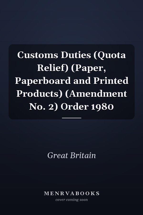Customs Duties (Quota Relief) (Paper, Paperboard and Printed Products) (Amendment No. 2) Order 1980