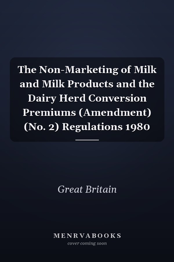 The Non-Marketing of Milk and Milk Products and the Dairy Herd Conversion Premiums (Amendment) (No. 2) Regulations 1980