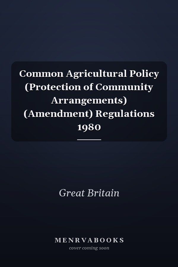 Common Agricultural Policy (Protection of Community Arrangements) (Amendment) Regulations 1980
