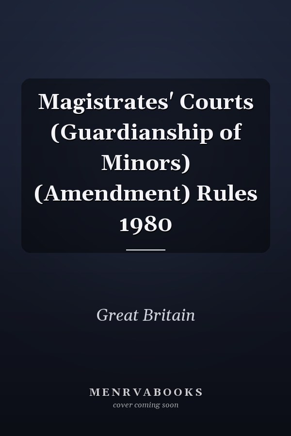 Magistrates' Courts (Guardianship of Minors) (Amendment) Rules 1980