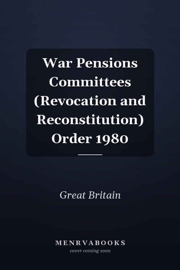 War Pensions Committees (Revocation and Reconstitution) Order 1980