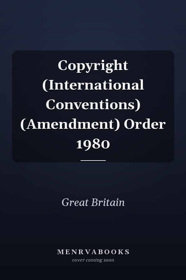 Copyright (International Conventions) (Amendment) Order 1980