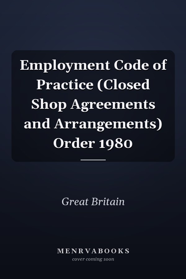 Employment Code of Practice (Closed Shop Agreements and Arrangements) Order 1980