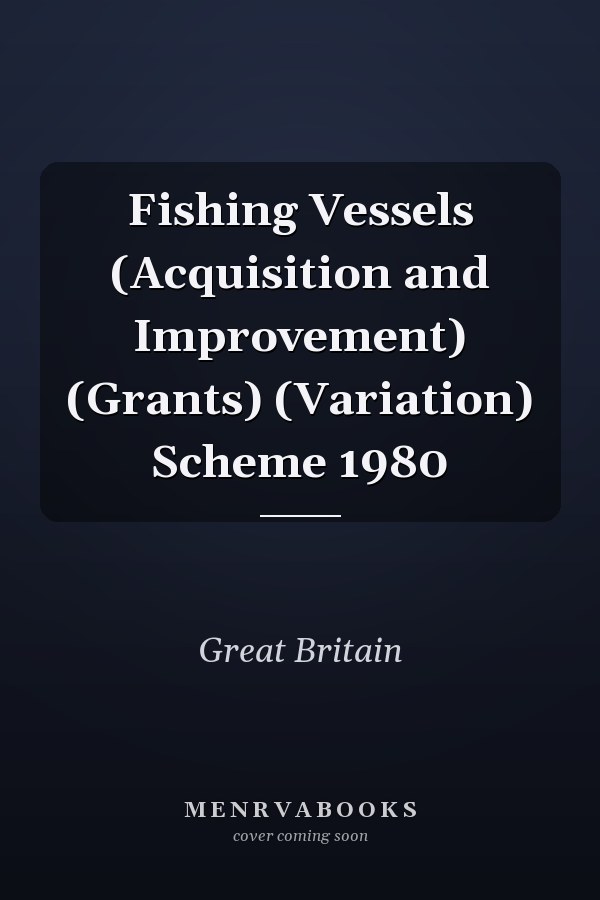Fishing Vessels (Acquisition and Improvement) (Grants) (Variation) Scheme 1980