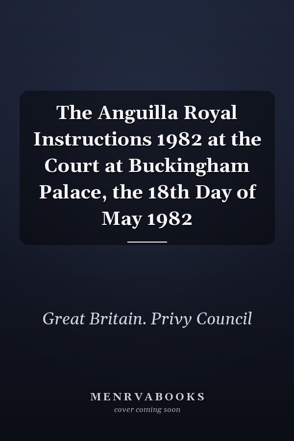 The Anguilla Royal Instructions 1982 at the Court at Buckingham Palace, the 18th Day of May 1982