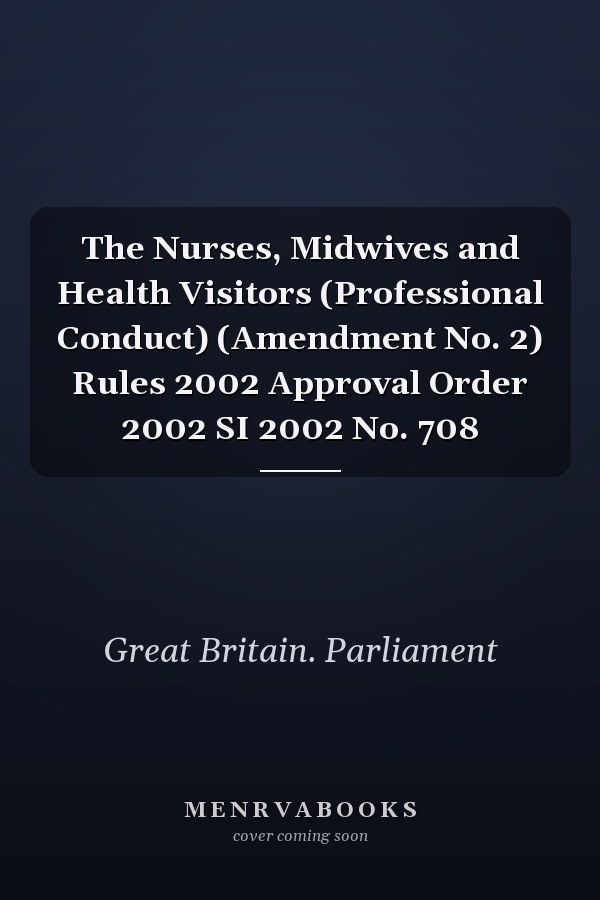 The Nurses, Midwives and Health Visitors (Professional Conduct) (Amendment No. 2) Rules 2002 Approval Order 2002 SI 2002 No. 708