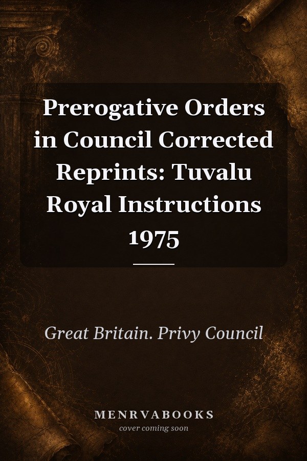 Prerogative Orders in Council Corrected Reprints. Tuvalu Royal Instructions 1975 : Sept. 17, 1975