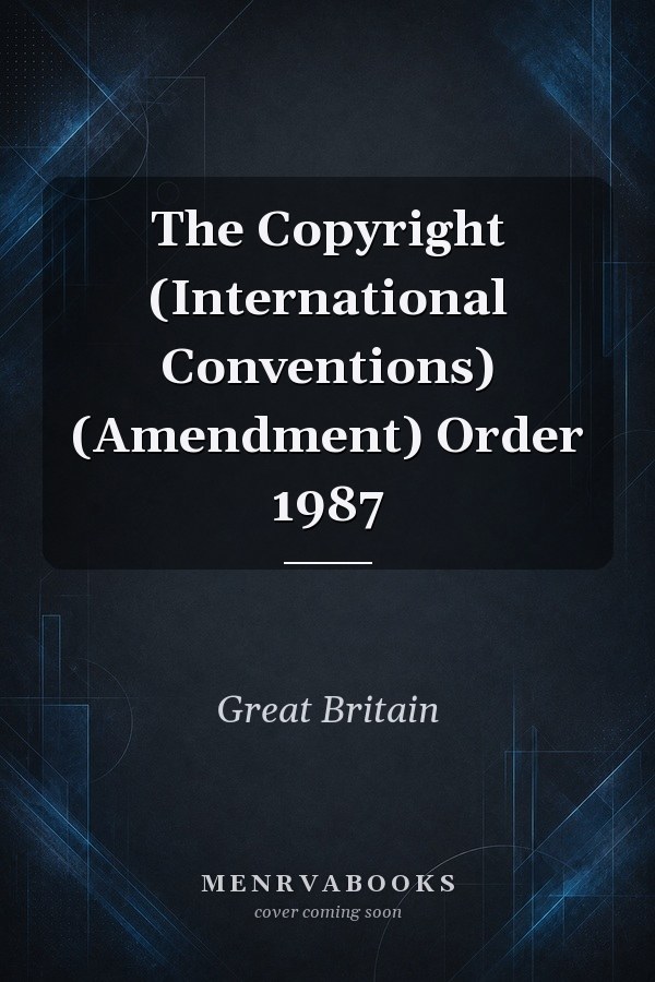 The Copyright (International Conventions) (Amendment) Order 1987