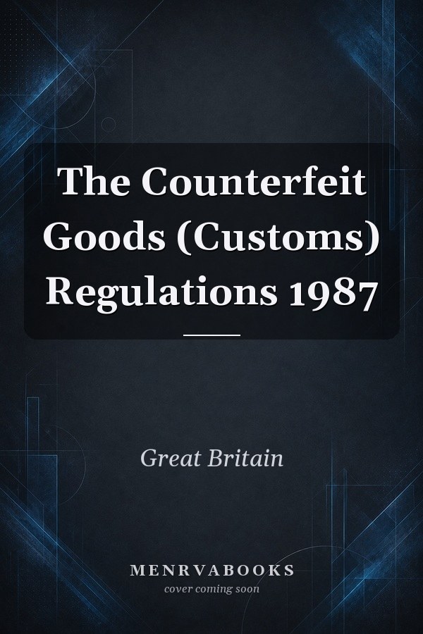 The Counterfeit Goods (Customs) Regulations 1987