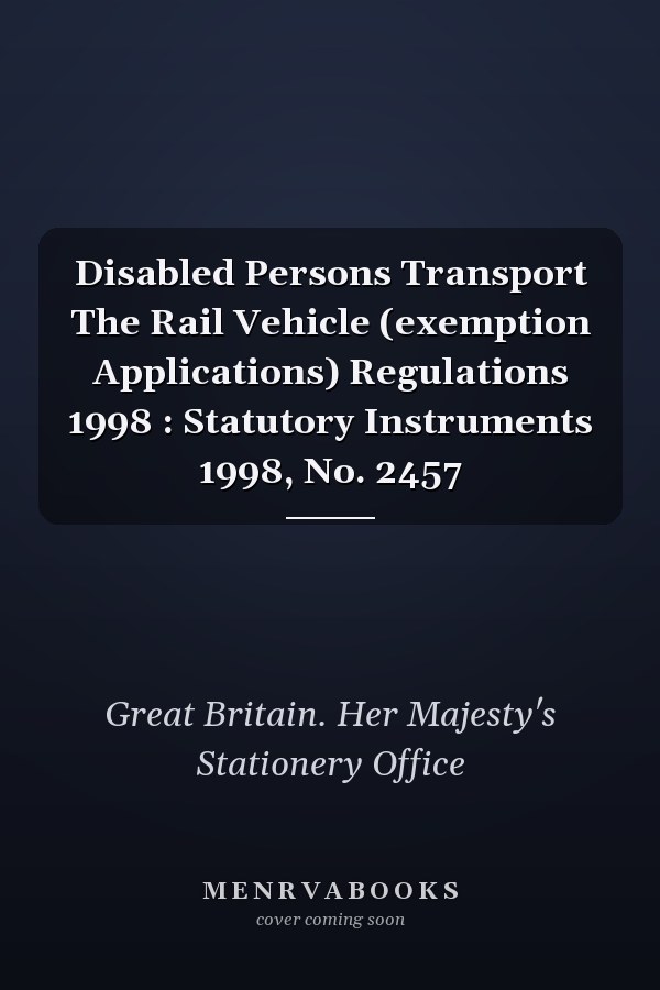 Disabled Persons Transport The Rail Vehicle (exemption Applications) Regulations 1998 : Statutory Instruments 1998, No. 2457