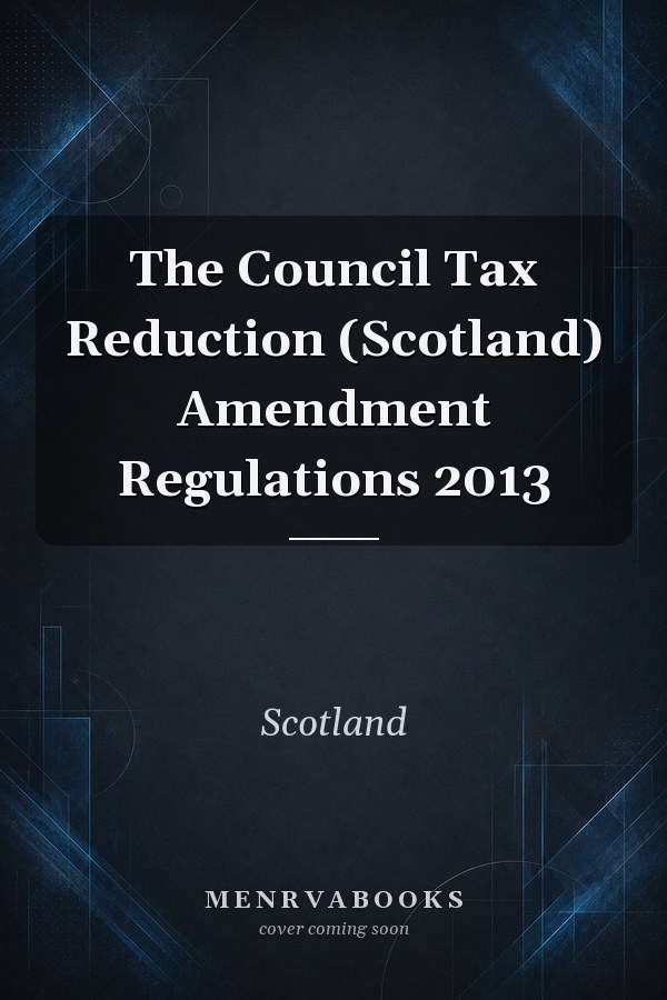 The Council Tax Reduction (Scotland) Amendment Regulations 2013