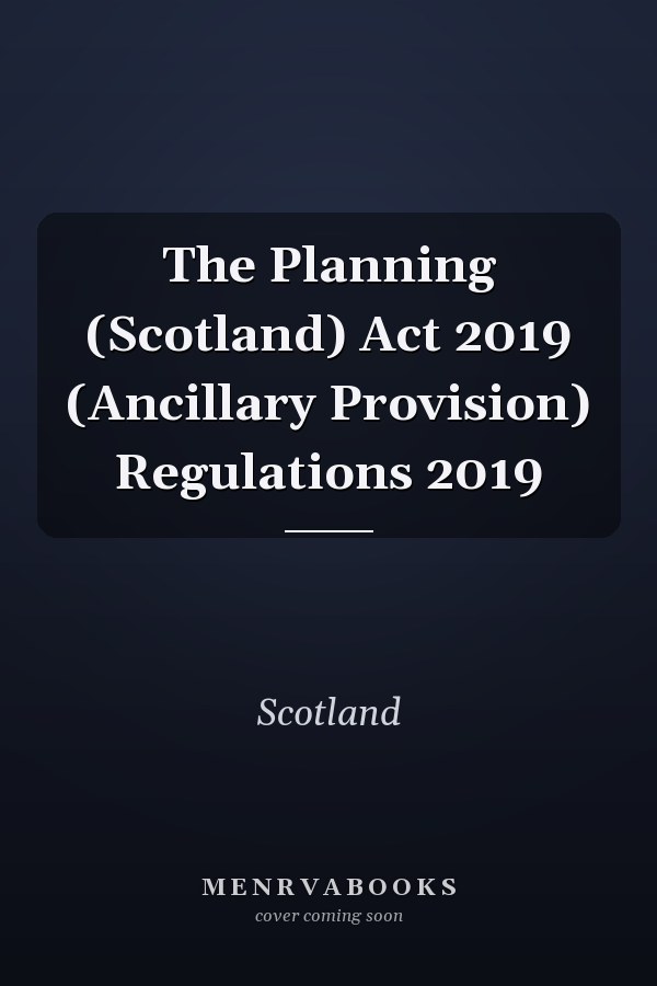 The Planning (Scotland) Act 2019 (Ancillary Provision) Regulations 2019