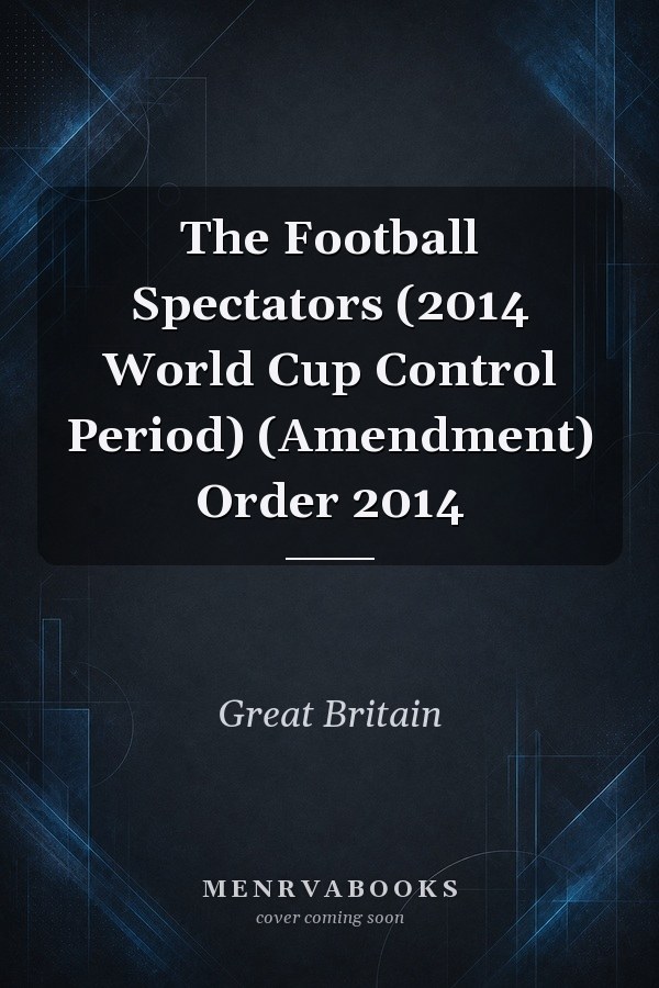 The Football Spectators (2014 World Cup Control Period) (Amendment) Order 2014