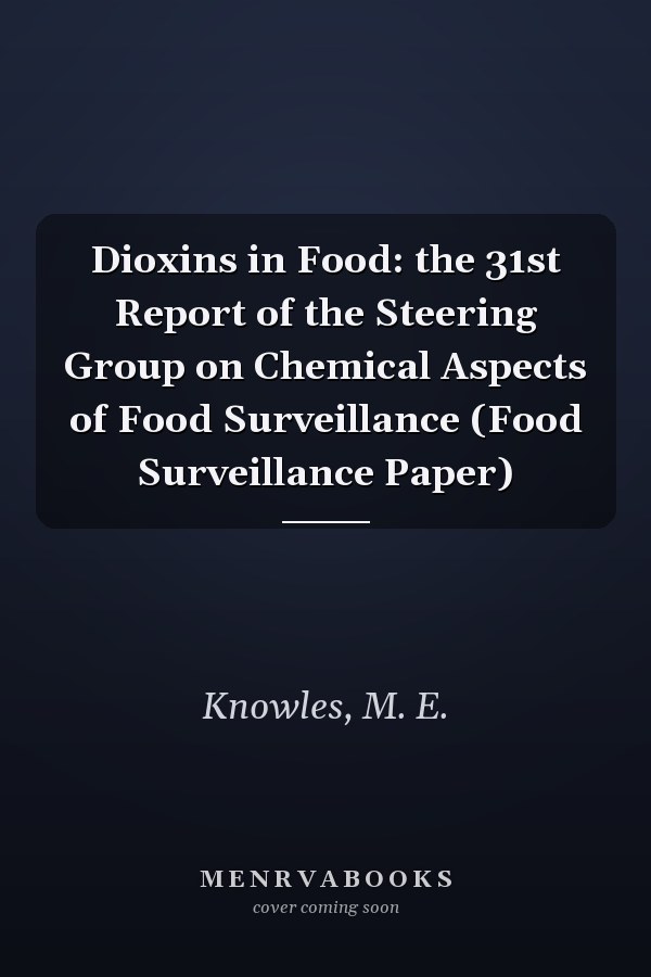 Dioxins in Food: the 31st Report of the Steering Group on Chemical Aspects of Food Surveillance (Food Surveillance Paper)