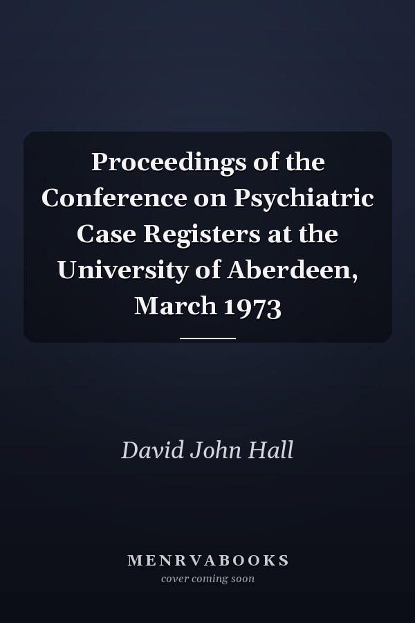 Proceedings of the Conference on Psychiatric Case Registers at the University of Aberdeen, March 1973