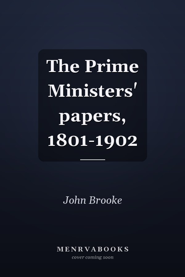 The Prime Ministers' papers, 1801-1902