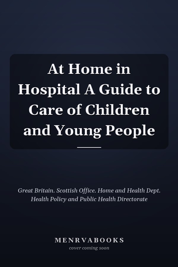 At Home in Hospital A Guide to Care of Children and Young People