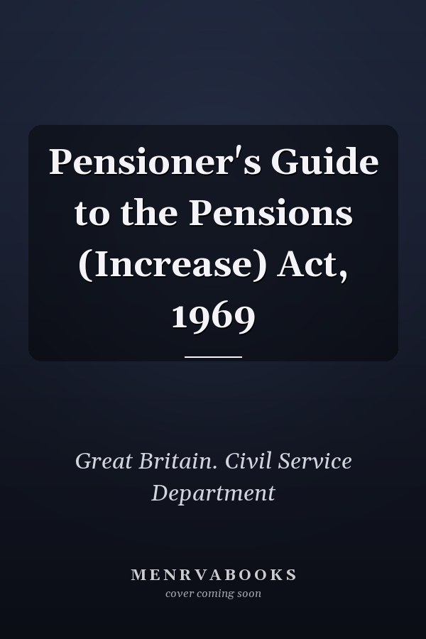 Pensioner's Guide to the Pensions (Increase) Act, 1969