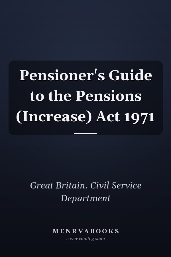 Pensioner's Guide to the Pensions (Increase) Act 1971