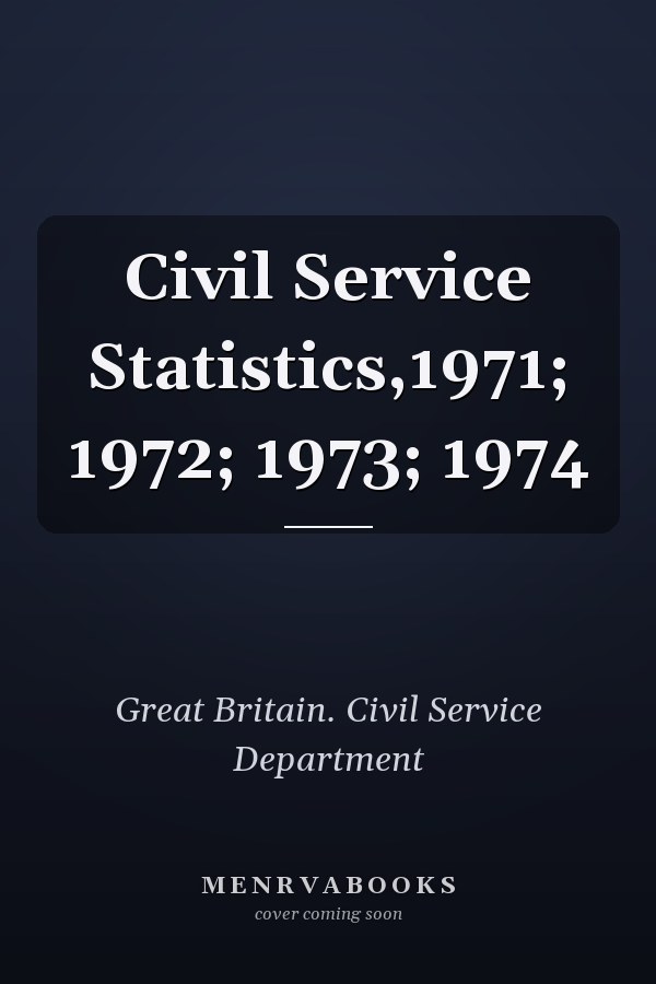 Civil Service Statistics,1971; 1972; 1973; 1974