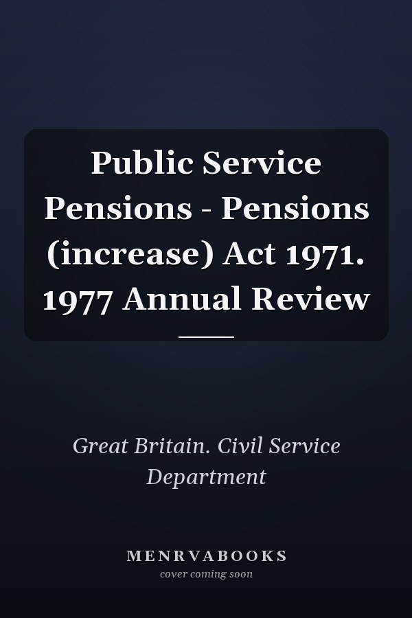 Public Service Pensions - Pensions (increase) Act 1971. 1977 Annual Review