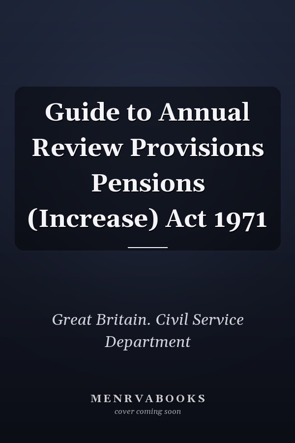 Guide to Annual Review Provisions Pensions (Increase) Act 1971
