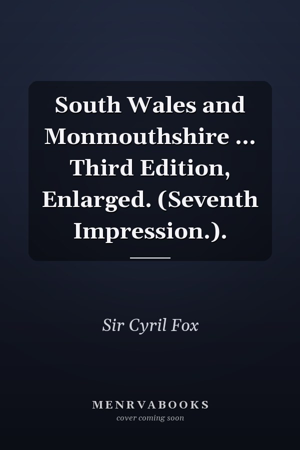 South Wales and Monmouthshire ... Third Edition, Enlarged. (Seventh Impression.).