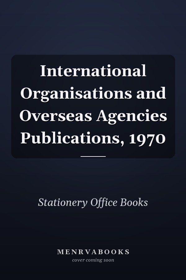 International Organisations and Overseas Agencies Publications, 1970