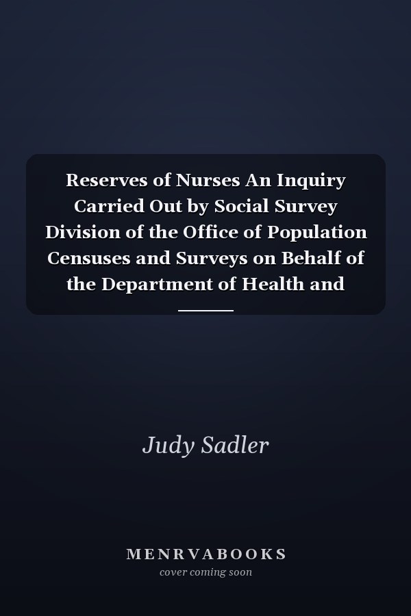 Reserves of Nurses An Inquiry Carried Out by Social Survey Division of the Office of Population Censuses and Surveys on Behalf of the Department of Health and Social Security