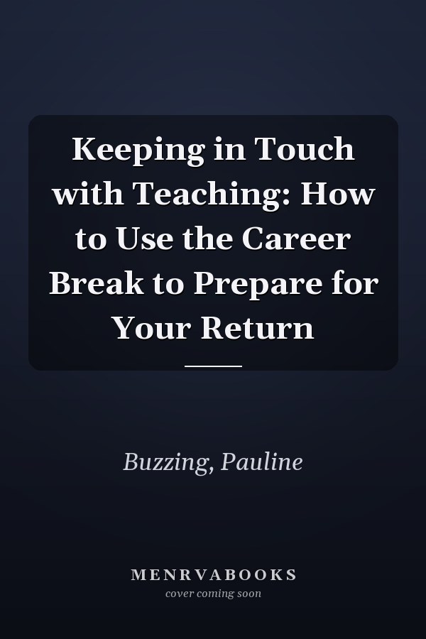 Keeping in Touch with Teaching: How to Use the Career Break to Prepare for Your Return