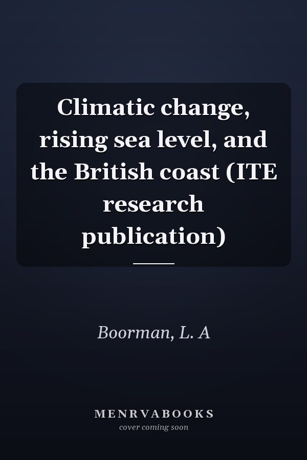 Climatic change, rising sea level, and the British coast (ITE research publication)