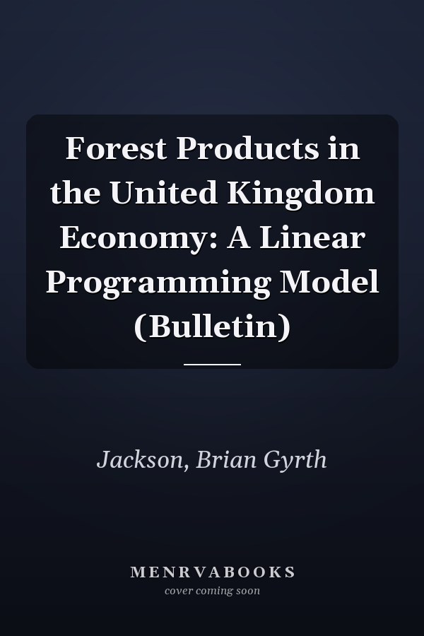 Forest Products in the United Kingdom Economy: A Linear Programming Model (Bulletin)