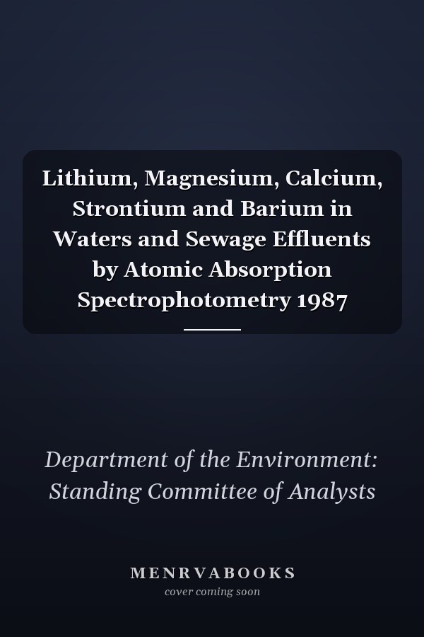 Lithium, Magnesium, Calcium, Strontium and Barium in Waters and Sewage Effluents by Atomic Absorption Spectrophotometry 1987
