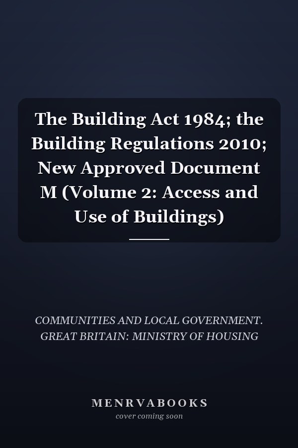 The Building Act 1984; the Building Regulations 2010; New Approved Document M (Volume 2: Access and Use of Buildings)