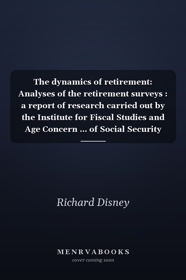 The dynamics of retirement: Analyses of the retirement surveys : a report of research carried out by the Institute for Fiscal Studies and Age Concern ... of Social Security research report)