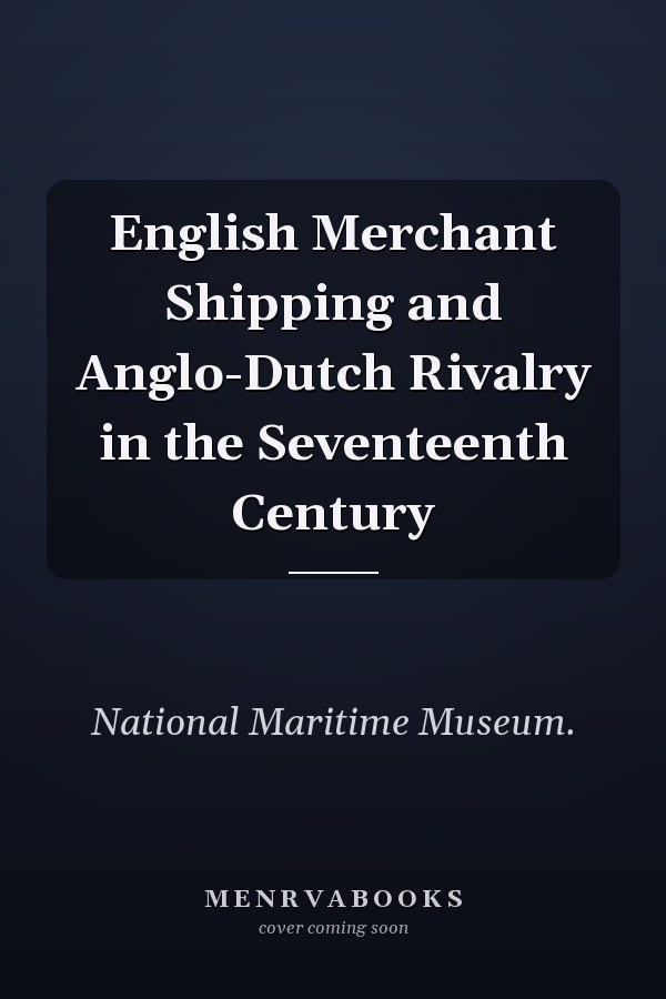 English Merchant Shipping and Anglo-Dutch Rivalry in the Seventeenth Century