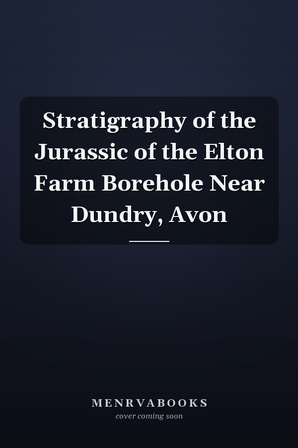 Stratigraphy of the Jurassic of the Elton Farm Borehole Near Dundry, Avon