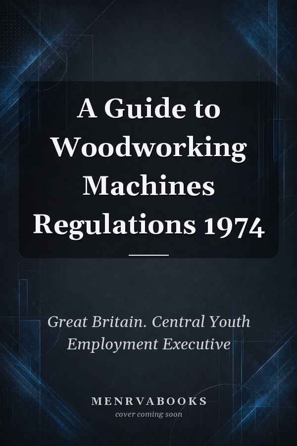 A Guide to Woodworking Machines Regulations 1974