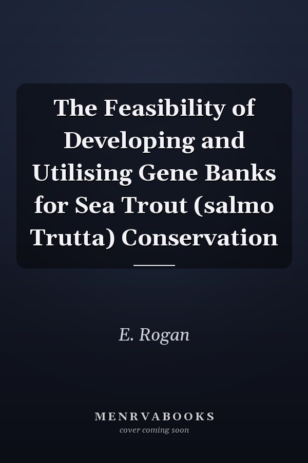 The Feasibility of Developing and Utilising Gene Banks for Sea Trout (salmo Trutta) Conservation
