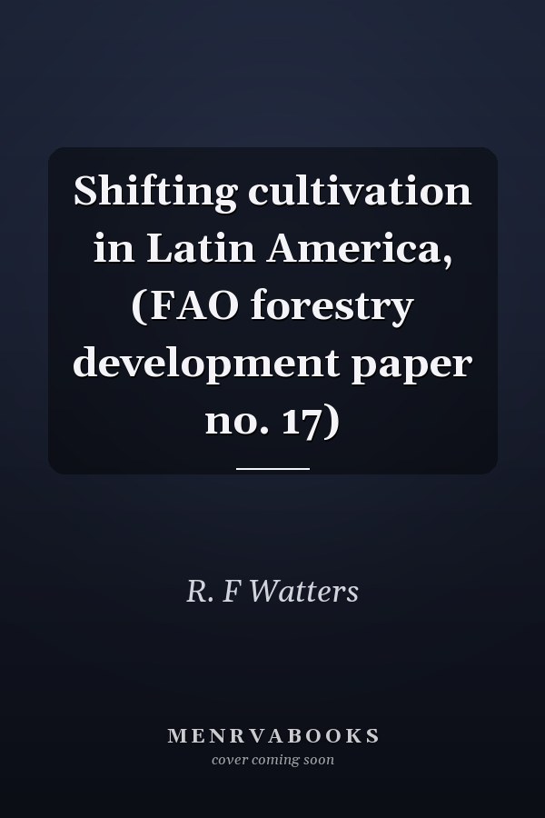 Shifting cultivation in Latin America, (FAO forestry development paper no. 17)