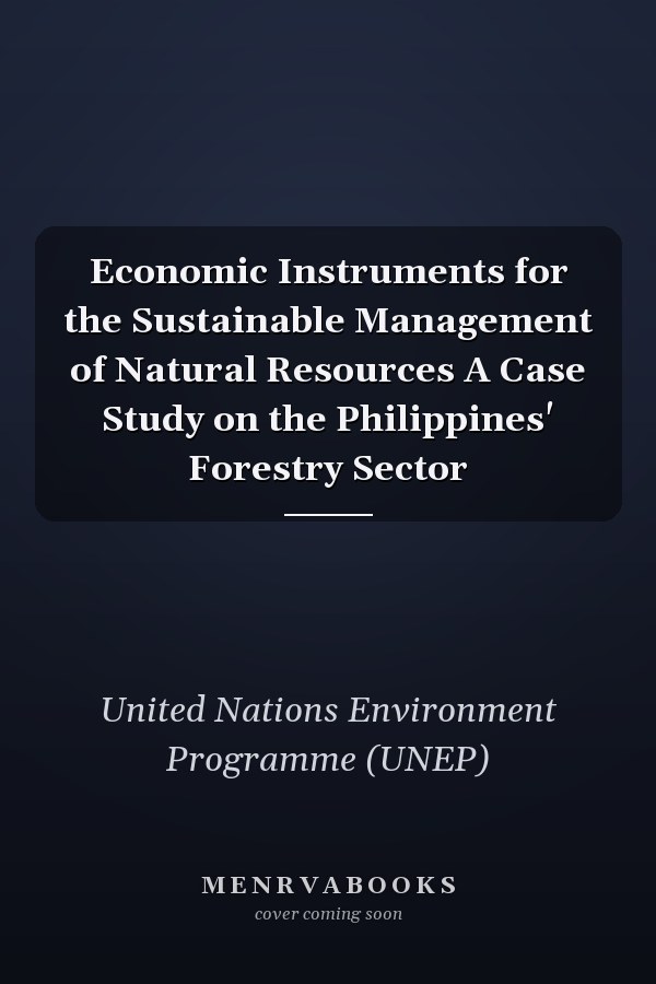 Economic Instruments for the Sustainable Management of Natural Resources A Case Study on the Philippines' Forestry Sector