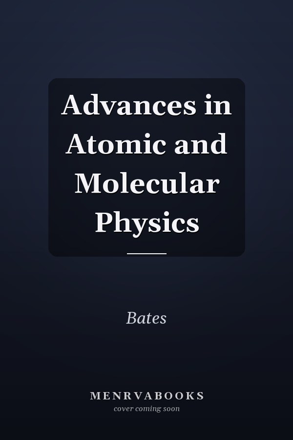 Advances in Atomic and Molecular Physics