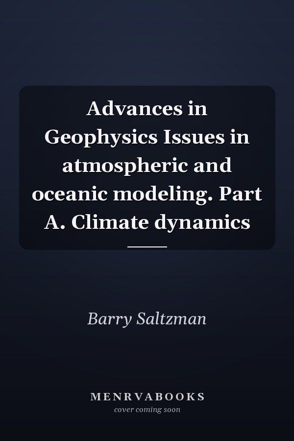 Advances in Geophysics Issues in atmospheric and oceanic modeling. Part A. Climate dynamics