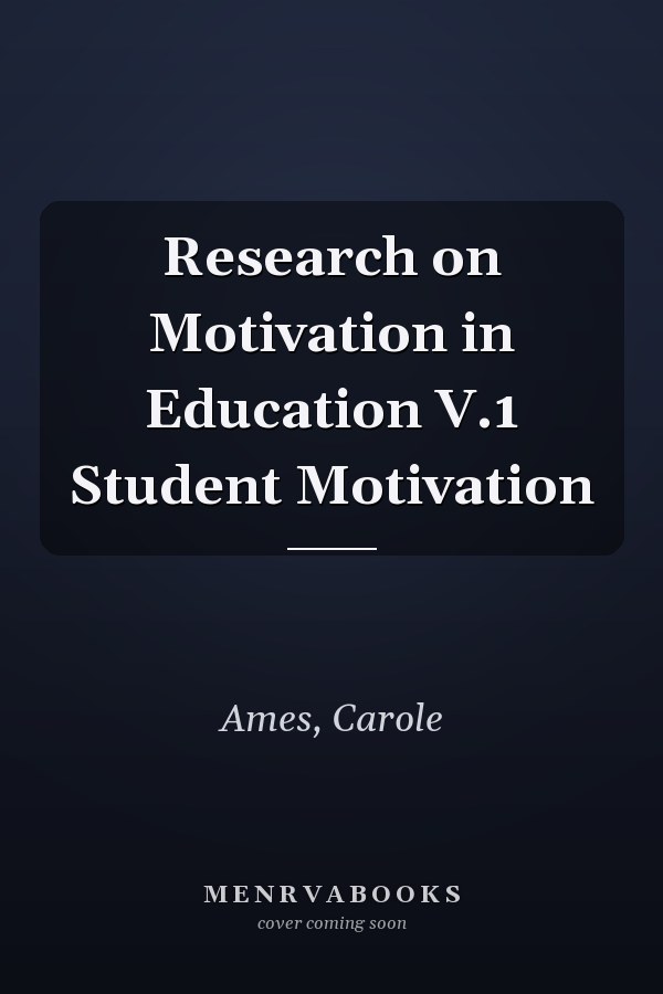Research on Motivation in Education V.1 Student Motivation
