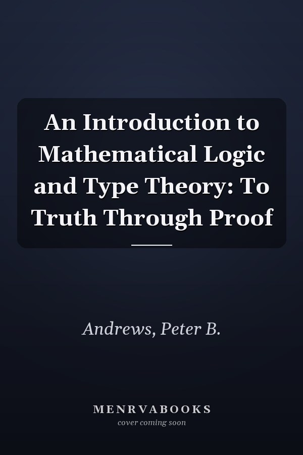 An Introduction to Mathematical Logic and Type Theory: To Truth Through Proof