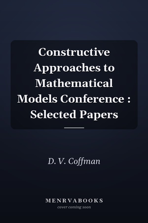Constructive Approaches to Mathematical Models Conference : Selected Papers
