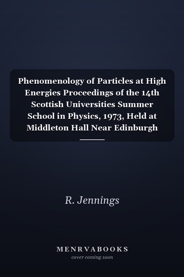 Phenomenology of Particles at High Energies Proceedings of the 14th Scottish Universities Summer School in Physics, 1973, Held at Middleton Hall Near Edinburgh from 29 July to 18 August