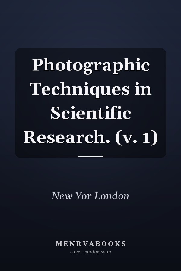 Photographic Techniques in Scientific Research. (v. 1)